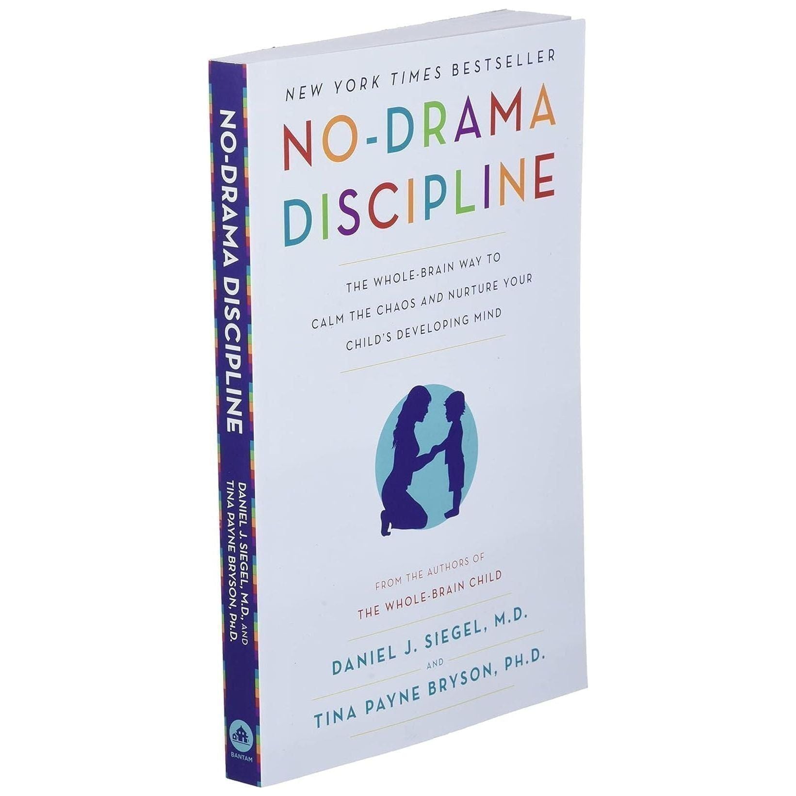 No-Drama Discipline: the Whole-Brain Way to Calm the Chaos and Nurture Your Child'S Developing Mind